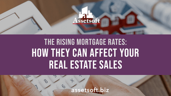 The Rising Mortgage Rates - How they can Affect your Real Estate sales? 